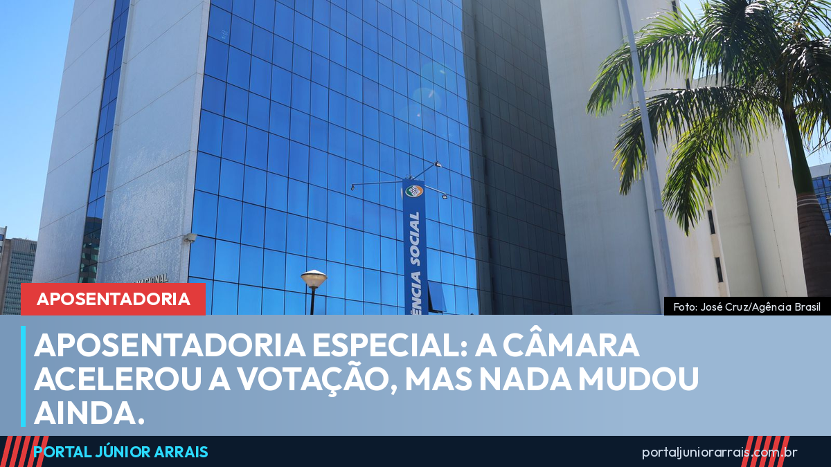 Aposentadoria especial: Câmara acelera a votação, mas nenhuma regra mudou ainda