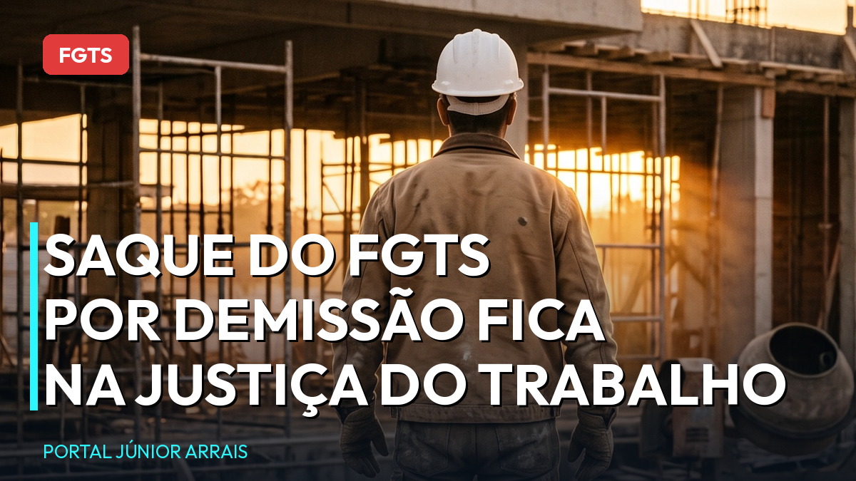 TST decide: briga pelo saque do FGTS por demissão continua na Justiça do Trabalho