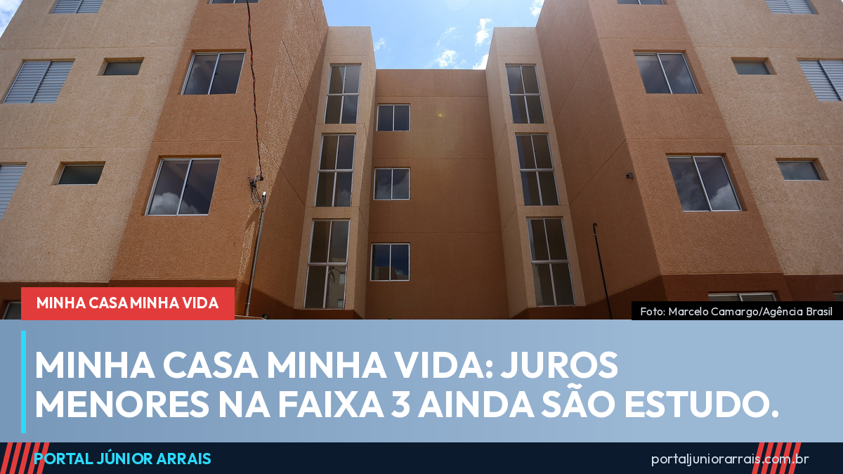 Governo estuda juros menores na Faixa 3 do Minha Casa Minha Vida, mas nada mudou ainda